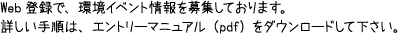 Web登録で、環境イベント情報を募集しております。詳しい手順は、エントリーマニュアル（pdf）をダウンロードして下さい。